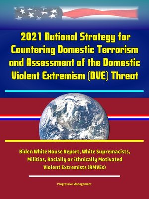 cover image of 2021 National Strategy for Countering Domestic Terrorism and Assessment of the Domestic Violent Extremism (DVE) Threat--Biden White House Report, White Supremacists, Militias, Racially or Ethnically Motivated Violent Extremists (RMVEs)